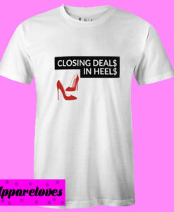 Closing Deals In Heels T Shirt