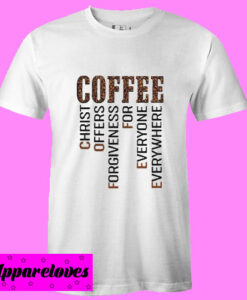 Coffee Christ Offers Forgiveness For Everyone Everywhere T Shirt