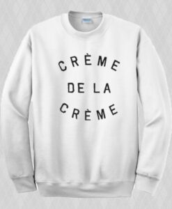 Creme de la creme Sweatshirt