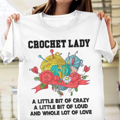 Crochet Lady A Little Bit Of Crazy A Little Bit Of Loud And Whole Lot Of Love T-shirt