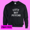 Cute But Psycho Sweatshirt