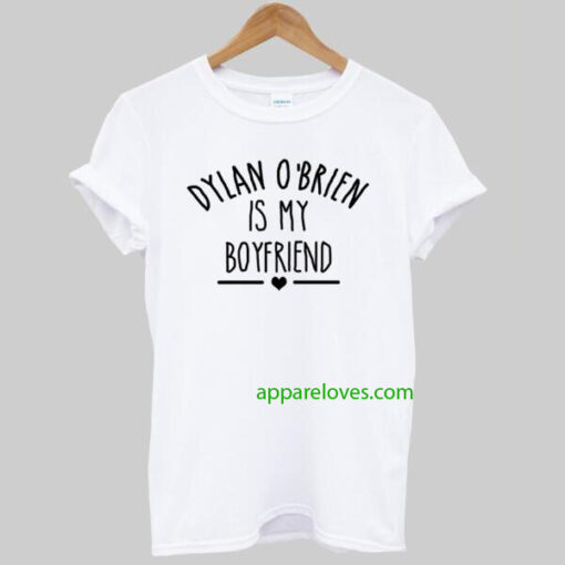 DYLAN O'BRIEN IS MY BOYFRIEND T-shirt thd