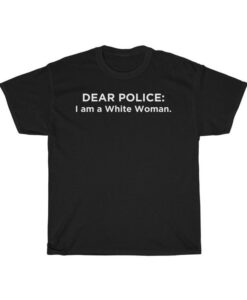 Dear Police I am a White Woman Black Lives Matter T-Shirt