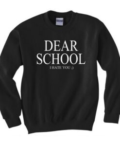 Dear School I hate you Sweatshirt