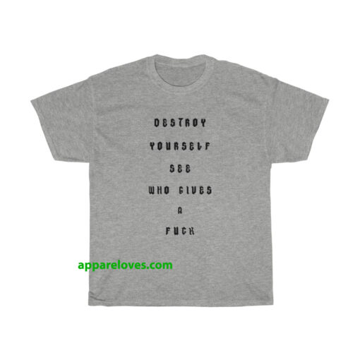 Destroy Yourself See Who Gives N Fuck T-shirt thd