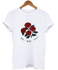 Die Die Die T Shirt