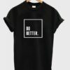 Do Better T-Shirt