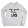 Dogs Gonna Bark Sweatshirt AY