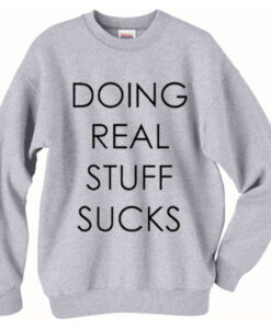 Doing Real Stuff Sucks Sweatshirt