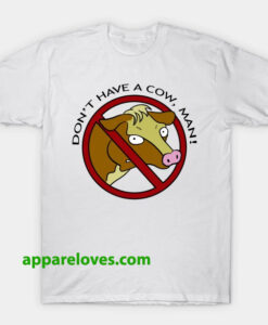 Don't Have a Cow Man TSHIRT THD