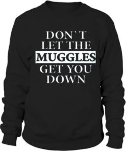 Dont let the muggles get you down Sweatshirt