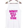 Donut Kill My Vibe Tanktop ZNF08