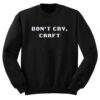 Don’t Cry Craft Sweatshirt