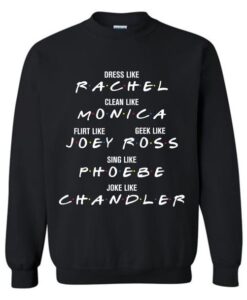 Dress Like Rachel Clean Like Monica Flirt Like Joey Sweatshirt AY