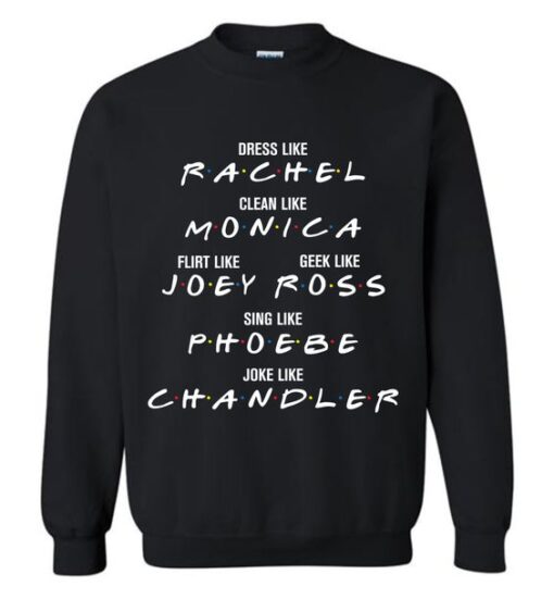 Dress Like Rachel Clean Like Monica Flirt Like Joey Sweatshirt AY