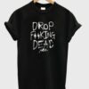 Drop Fucking Dead T Shirt