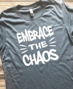 Embrace the Chaos Shirt ZNF08