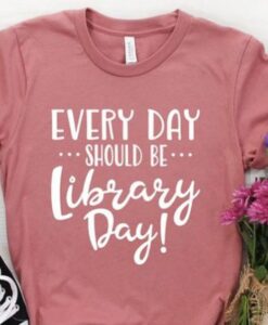 Every Day Should Be Library Day T-Shirt