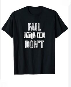 Fail Until You Don't Inspirational T-Shirt thd