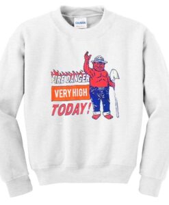 Fire danger very high today sweatshirt ZNF08