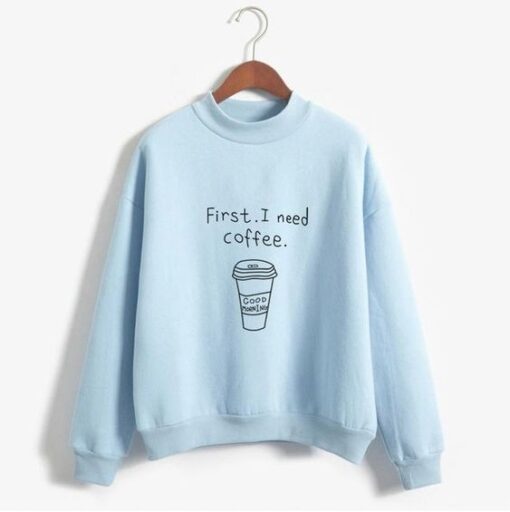 First I Need Coffee Funny Sweatshirts ZNF08