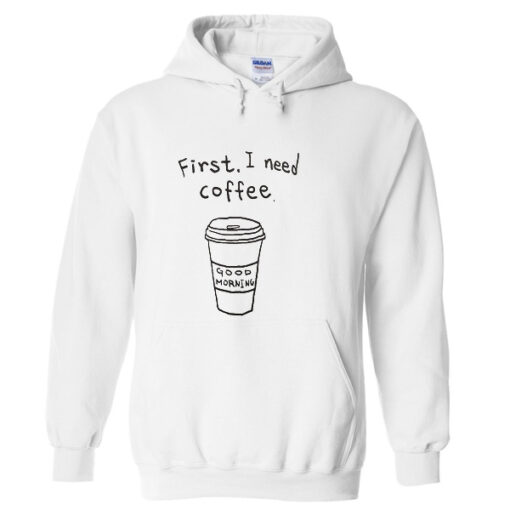 First i need coffee good morning Hoodie thd