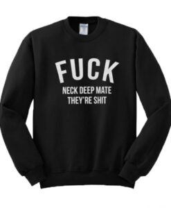 Fuck Neck Deep Mate They’re Shit Sweatshirt