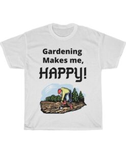 Gardening makes me HAPPY! Tshirt