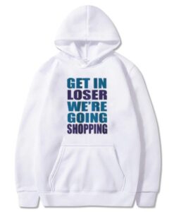 Get In Loser We’re Going Shopping Hoodie