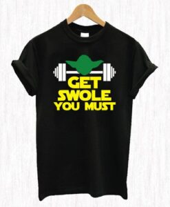 Get Swole You Must T Shirt