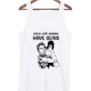 Girls just wanna have Guns tank top ZNF08