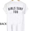 Girls surf too T Shirt Size S,M,L,XL,2XL,3XL