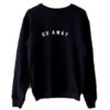 Go Away Sweatshirt