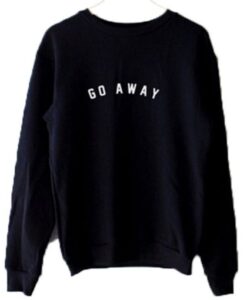 Go Away Sweatshirt