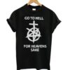 Go to hell for heavens sake t-shirt