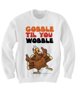 Gobble Til You Wobble Sweatshirt ZNF08