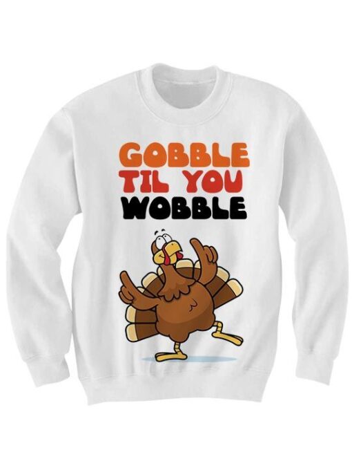 Gobble Til You Wobble Sweatshirt ZNF08