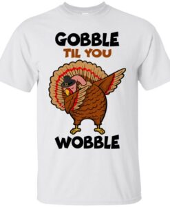 Gobble Til You Wobble TSHIRT ZNF08