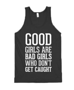 Good Girls Are Bad Girls Who Don’t Get Caught Tanktop