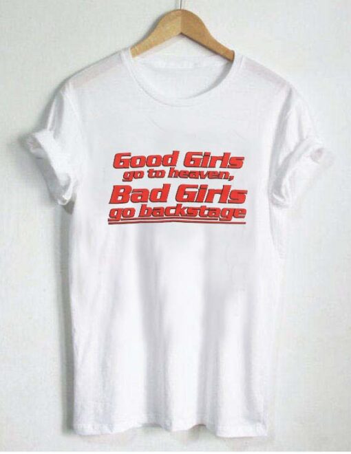 Good Girls go to heaven Backstage T Shirt Size S,M,L,XL,2XL,3XL