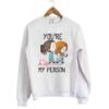 Grey’s Anatomy You’re My Person White Sweatshirt - Copy