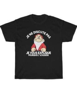 Grump Je ne discute pas je vous explique Pourquoi j’ai raison T Shirt