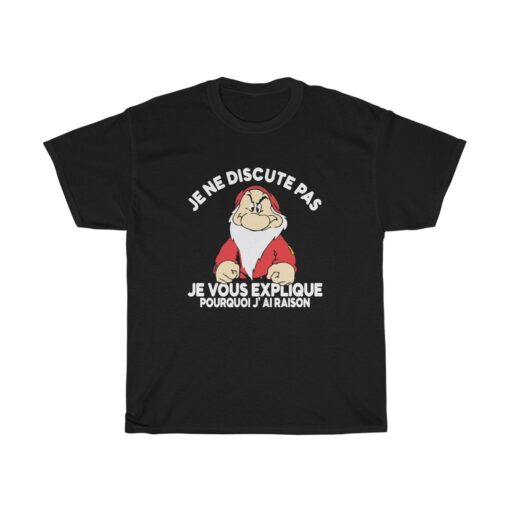 Grump Je ne discute pas je vous explique Pourquoi j’ai raison T Shirt