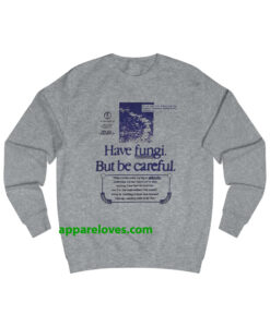 HAVE FUNGI BUT BE CAREFUL SWEATSHIRT THD