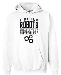 I Build Robots Your Superpower Robotics Engineer Unisex Hoodie ZNF08