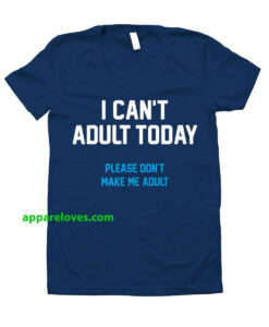 I Can't Adult Today T-Shirt THD