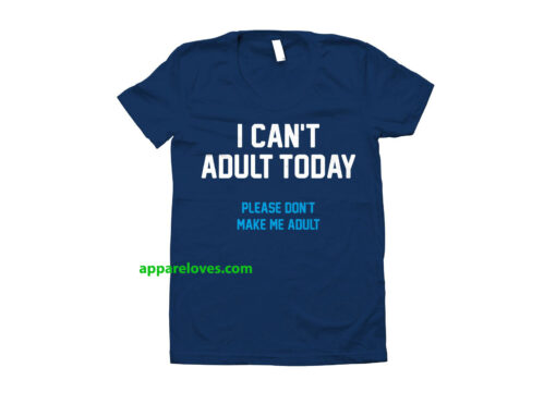 I Can't Adult Today T-Shirt THD