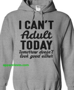 I Can't Adult Today Tomorrow Doesn't Look Good Either T-Shirt THD