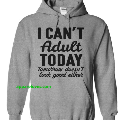 I Can't Adult Today Tomorrow Doesn't Look Good Either T-Shirt THD