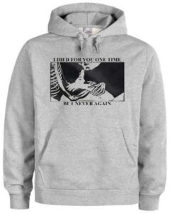 I Died For You One Time But I Never Again Hoodie ZNF08